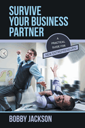 Survive Your Business Partner: A Practical Guide for New Entrepreneurs!