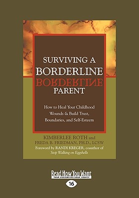 Surviving a Borderline Parent: How to Heal Your Childhood Wounds & Build Trust, Boundaries, and Self-Esteem (Easyread Large Edition) - Roth, Kimberlee