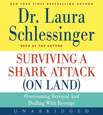 Surviving a Shark Attack (on Land): Overcoming Betrayal and Dealing with Revenge - Schlessinger (Read by)
