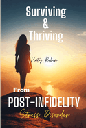 Surviving and Thriving from Post-Infidelity Stress Disorder: How to Stop Overthinking after Being Cheated On, Heal and Move on from Sexual Betrayal, and Recover from Toxic Relationships