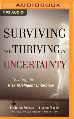 Surviving and Thriving in Uncertainty: Creating the Risk Intelligent Enterprise - Funston, Frederick (Read by), and Wagner, Stephen, and Ridge, Tom (Foreword by)