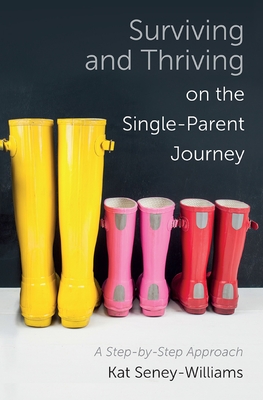 Surviving and Thriving on the Single-Parent Journey: A Step-By-Step Approach - Seney-Williams, Kathlene