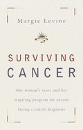 Surviving Cancer: One Woman's Story and Her Inspiring Program for Anyone Facing a Cancer Diagnosis