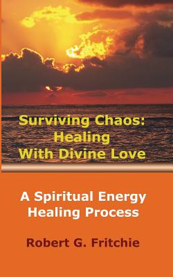 Surviving Chaos: Healing with Divine Love - Fritchie, Robert G, and Koontz, Katy (Editor)