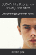 SURVIVING Depression, anxiety and stress: Until you forget you even had it!