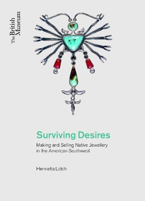 Surviving Desires: Making and Selling Jewellery in the American Southwest - Lidchi, Henrietta