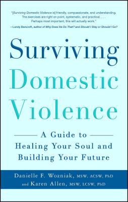 Surviving Domestic Violence: A Guide to Healing Your Soul and Building Your Future - Wozniak, Danielle F, and Allen, Karen