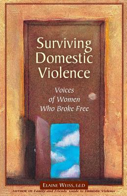 Surviving Domestic Violence: Voices of Women Who Broke Free - Weiss, Elaine