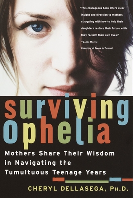 Surviving Ophelia: Mothers Share Their Wisdom in Navigating the Tumultuous Teenage Years - Dellasega, Cheryl