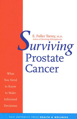 Surviving Prostate Cancer: What You Need to Know to Make Informed Decisions - Torrey, E Fuller