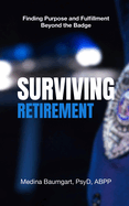 Surviving Retirement: Finding Purpose and Fulfillment Beyond the Badge