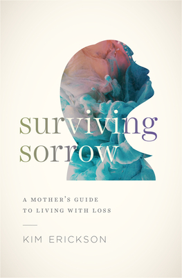 Surviving Sorrow: A Mother's Guide to Living with Loss - Erickson, Kim