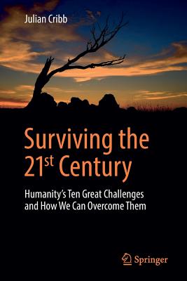 Surviving the 21st Century: Humanity's Ten Great Challenges and How We Can Overcome Them - Cribb, Julian