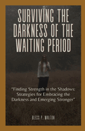 Surviving the Darkness of the Waiting Period: "Finding Strength in the Shadows: Strategies for Embracing the Darkness and Emerging Stronger"