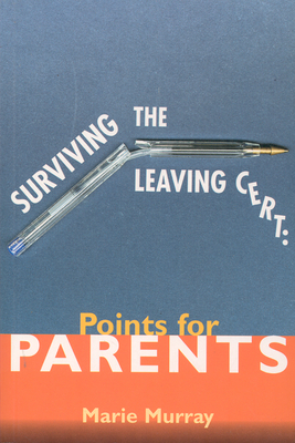 Surviving the Leaving Cert: Points for Parents - Murray, Marie