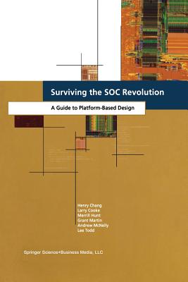 Surviving the SOC Revolution: A Guide to Platform-Based Design - Chang, Henry, and Cooke, L.R., and Hunt, Merrill