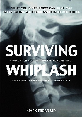 Surviving Whiplash: Saving Your Neck Without Losing Your Mind. - Frobb MD, Mark