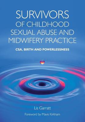 Survivors of Childhood Sexual Abuse and Midwifery Practice: CSA, Birth and Powerlessness - Garratt, Lis