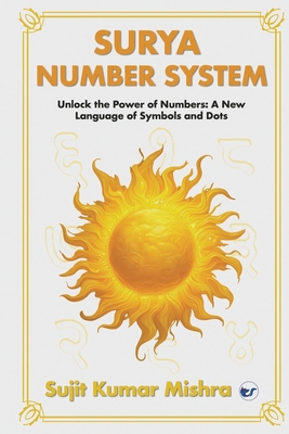 Surya Script Number System: Unlock the Power of Numbers: A New Language of Symbols and Dots - Mishra, Sujit Kumar