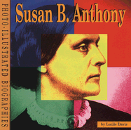 Susan B. Anthony: A Photo-Illustrated Biography - Davis, Lucile