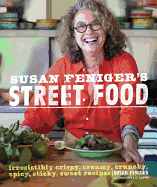 Susan Feniger's Street Food: Irresistibly Crispy, Creamy, Crunchy, Spicy, Sticky, Sweet Recipes