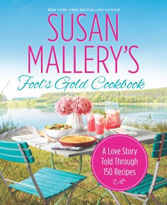 Susan Mallery's Fool's Gold Cookbook: A Love Story Told Through 150 Recipes - Mallery, Susan