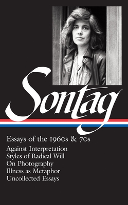 Susan Sontag: Essays of the 1960s & 70s (Loa #246): Against Interpretation / Styles of Radical Will / On Photography / Illness as Metaphor / Uncollected Essays - Sontag, Susan, and Rieff, David (Editor)