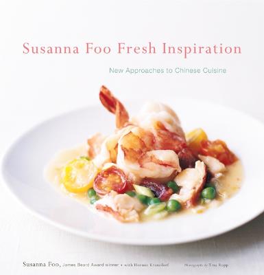 Susanna Foo Fresh Inspiration: New Approaches to Chinese Cuisine - Foo, Susanna, and Rupp, Tina (Photographer), and Kranzdorf, Hermie