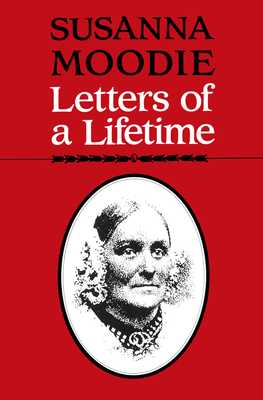 Susanna Moodie: Letters of a Lifetime - Moodie, Susanna, and Ballstadt, Carl (Editor), and Hopkins, Elizabeth, BA (Editor)