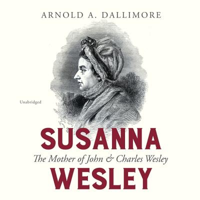 Susanna Wesley: The Mother of John & Charles Wesley - Dallimore, Arnold A, and Gavin (Read by)