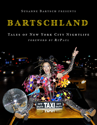 Susanne Bartsch Presents: Bartschland: Tales of New York City Nightlife - Bartsch, Susanne, and RuPaul (Foreword by)