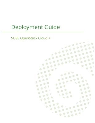 SUSE OpenStack Cloud 7: Deployment Guide - Suse LLC, and Sundermeyer, Frank, and Roth, Tanja