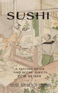 Sushi: A Tasting Guide and Score Sheets For Sushi