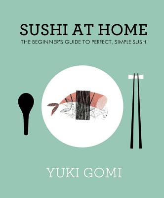 Sushi at Home: The Beginner's Guide to Perfect, Simple Sushi - Gomi, Yuki