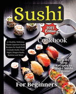 Sushi Cookbook For Beginners: Step-by-Step Instructions for Perfect Rolls Every Time