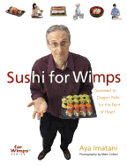 Sushi for Wimps: Seaweed to Dragon Rolls for the Faint of Heart