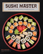 Sushi Master: An Expert Guide to Sourcing, Making, and Enjoying Sushi at Home