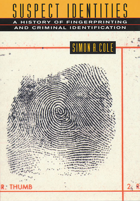 Suspect Identities: A History of Fingerprinting and Criminal Identification - Cole, Simon a