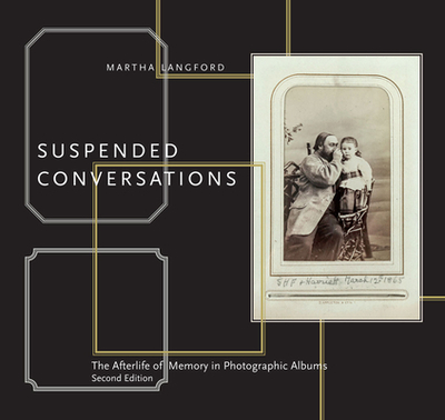 Suspended Conversations: The Afterlife of Memory in Photographic Albums, Second Edition - Langford, Martha