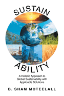 Sustain Ability: A Holistic Approach to Global Sustainability with Applicable Solutions