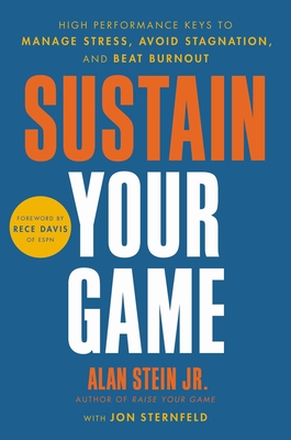 Sustain Your Game: High Performance Keys to Manage Stress, Avoid Stagnation, and Beat Burnout - Stein, Alan, and Sternfeld, Jon, and Davis, Rece (Foreword by)