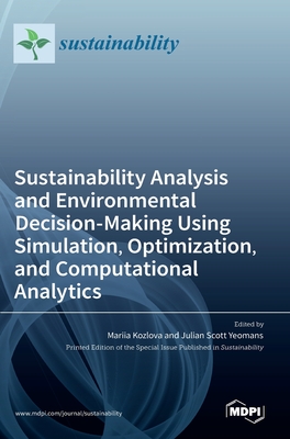 Sustainability Analysis and Environmental Decision-Making Using Simulation, Optimization, and Computational Analytics - Kozlova, Mariia (Editor), and Yeomans, Julian Scott (Editor)