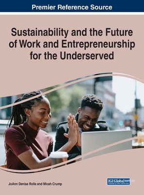 Sustainability and the Future of Work and Entrepreneurship for the Underserved - Rolle, JoAnn Denise (Editor), and Crump, Micah (Editor)