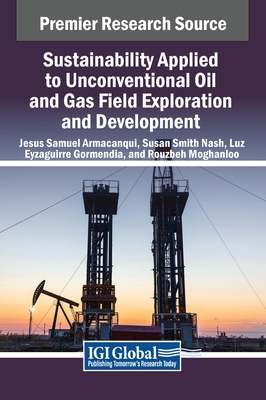 Sustainability Applied to Unconventional Oil and Gas Field Exploration and Development - Armacanqui, Jesus Samuel (Editor), and Nash, Susan Smith (Editor), and Eyzaguirre Gormendia, Luz (Editor)