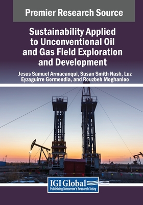 Sustainability Applied to Unconventional Oil and Gas Field Exploration and Development - Armacanqui, Jesus Samuel (Editor), and Nash, Susan Smith (Editor), and Eyzaguirre Gormendia, Luz (Editor)