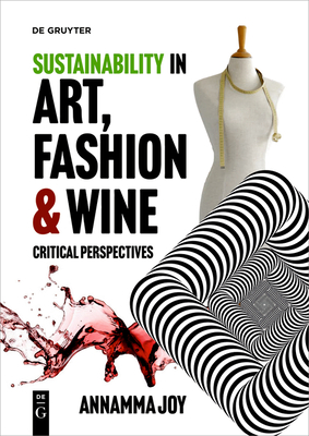 Sustainability in Art, Fashion and Wine: Critical Perspectives - Joy, Annamma (Editor)