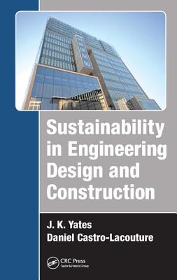 Sustainability in Engineering Design and Construction - Yates, J. K., and Castro-Lacouture, Daniel