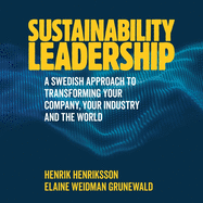 Sustainability Leadership: A Swedish Approach to Transforming Your Company, Your Industry and the World