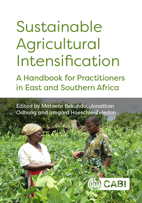 Sustainable Agricultural Intensification: A Handbook for Practitioners in East and Southern Africa - Bekunda, Mateete, Dr. (Editor), and Odhong, Jonathan (Editor), and Hoeschle-Zeledon, Irmgard, Dr. (Editor)