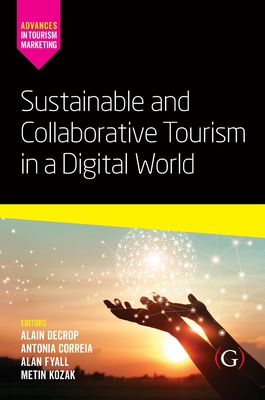 Sustainable and Collaborative Tourism in a Digital World - Decrop, Alain (Editor), and Correia, Antonia (Editor), and Fyall, Alan (Editor)